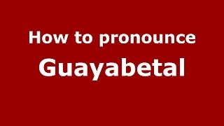 How to pronounce Guayabetal