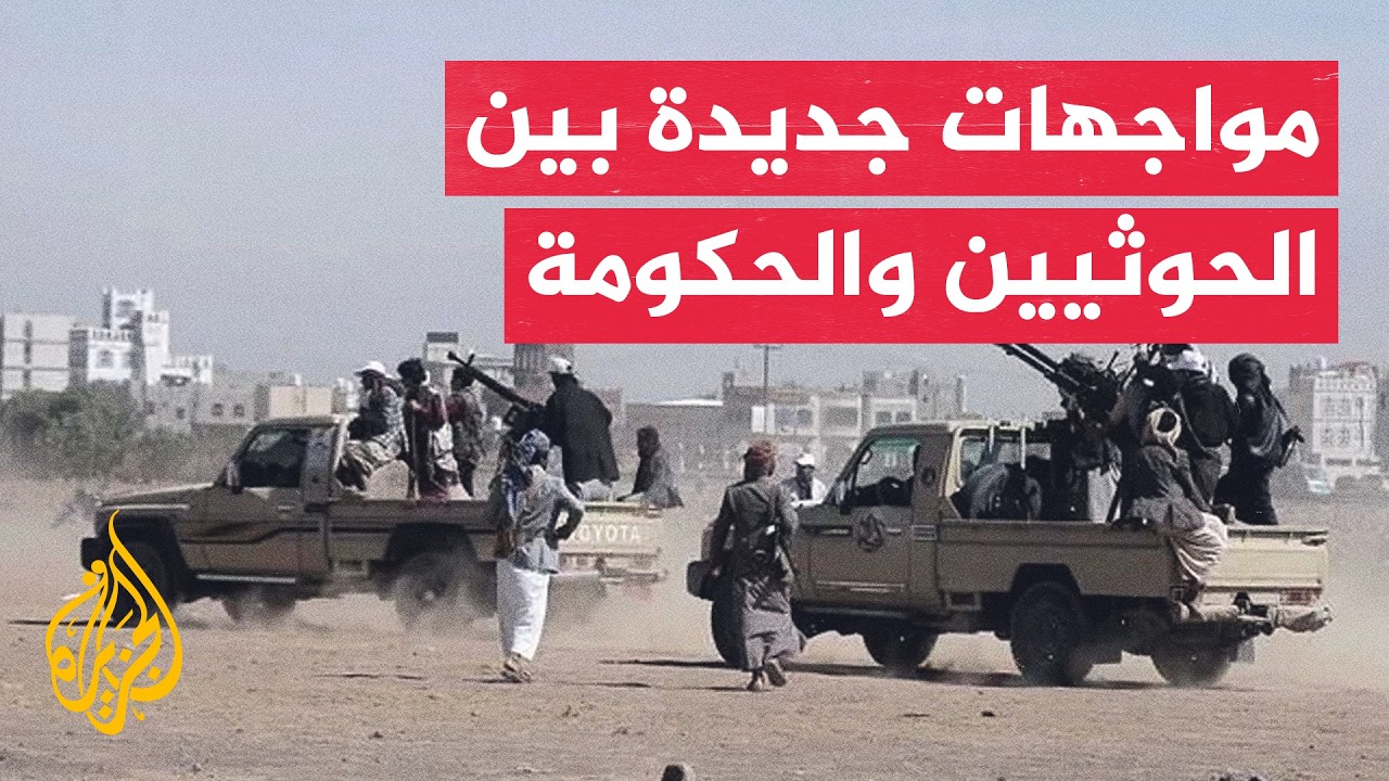 اليمن.. مواجهات بين القوات الحكومية والحوثيين في تعز والحديدة
