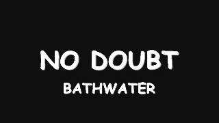 no doubt - bathwater