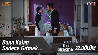 Bana kalan sadece gitmek… - Elimi Bırakma 22. Bölüm