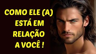 COMO ELE (A) ESTÁ HOJE EM RELAÇÃO A VOCÊ?