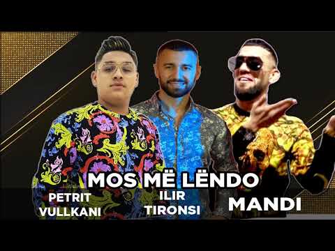 Mandi ft. Petrit Vullkani & Ilir Tironsi - Mos me lendo