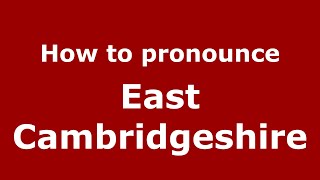 How to pronounce East Cambridgeshire