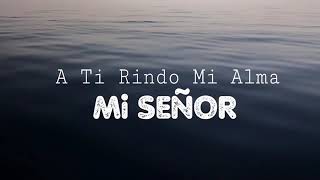 A TI RINDO MI ALMA MI SEÑOR