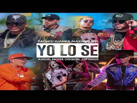 Yo Lo Se - Angel Noise ft Pacho El Antifeka, Juanka El Problematik, Osquel, Maximus Well y Optimus
