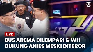 LIVE Bus Arema FC Jadi Sasaran Pelemparan hingga Wahid Halim Tetap Dukung Anies meski Diteror