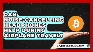Can Noise-Cancelling Headphones Help During Airplane Travel?