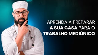 A maneira CORRETA de preparar a sua casa para o trabalho de Umbanda | Pai Adérito Simões