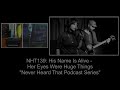 Never Heard That: NHT139 - His Name Is Alive - Here Eyes Were Huge Things