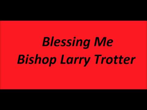 Blessing Me Bishop Larry Trotter