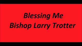 Blessing Me Bishop Larry Trotter