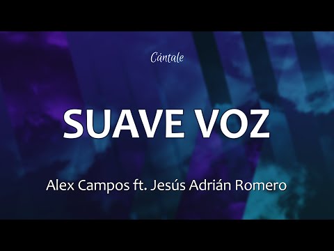 C0238 SUAVE VOZ - Alex Campos feat. Jesús Adrián Romero (Letra)