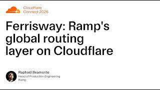 Ferrisway: Ramp’s global routing layer on Cloudflare (Connect 2026)