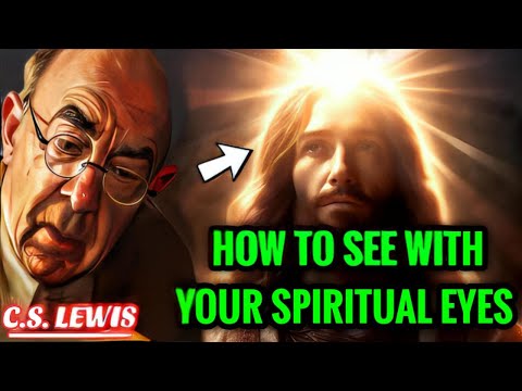 HOW TO OPEN YOUR SPIRITUAL EYES | C.S. LEWIS