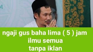 Download lagu Ngaji Gus Baha Lima ( 5 ) Jam | Ilmu Semua mp3