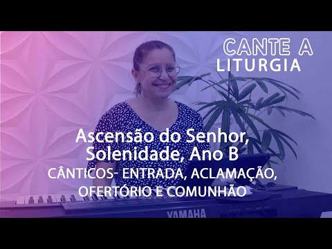 CANTE A LITURGIA #167  - Ascensão do Senhor, Solenidade, Ano B   Ana Walquiria