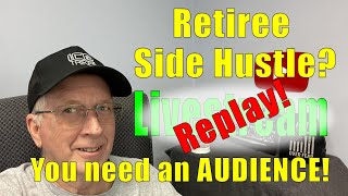 Retirement Side Hustles! You need an AUDIENCE!