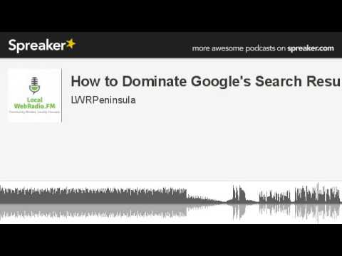 How to Dominate Google's Search Results (part 2 of 2, made with Spreaker)