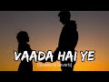 Vaada Hai Ye Slowed Reverb Lofi Sad Song