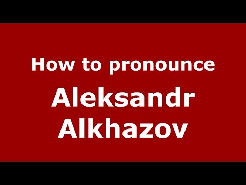 How to pronounce Aleksandr Alkhazov (Russian/Russia)  - PronounceNames.com