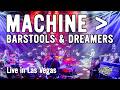 Machine → Barstools & Dreamers (Live in Las Vegas)