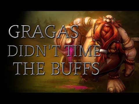 Gragas didn't time the buffs