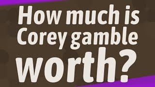 How much is Corey gamble worth?
