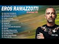 Eros Ramazzotti Greatest Hits 2025 Eros Ramazzotti Best Songs The Best Of Eros Ramazzotti