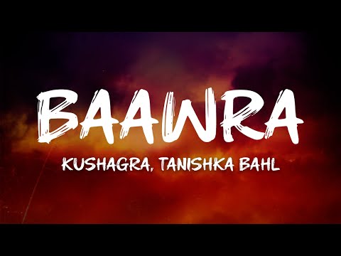Kushagra, Tanishka Bahl - Baawra (Lyrics)