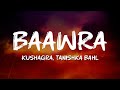 Kushagra Tanishka Bahl Baawra Lyrics