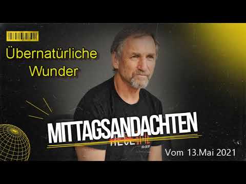 Mittagsandacht vom 13.05.2021 - Übernatürliche Wunder