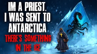 Im a Priest I Was Sent to Antarctica Theres Something in the Ice Creepypasta