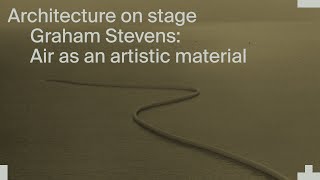 Architecture on Stage: Graham Stevens - Air as an artistic material