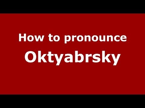 How to pronounce Oktyabrsky (Russian/Russia)  - PronounceNames.com