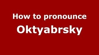 How to pronounce Oktyabrsky