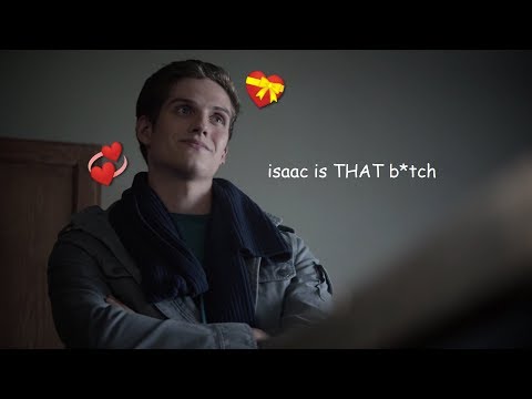 isaac lahey being THAT b*tch for 4.5 minutes straight