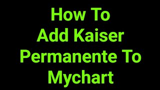 How To Add Kaiser Permanente To Mychart