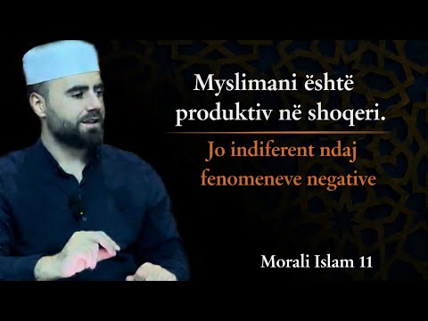 MORALI ISLAM 11- Të jesh produktiv dhe jo indiferent ndaj fenomeneve negative