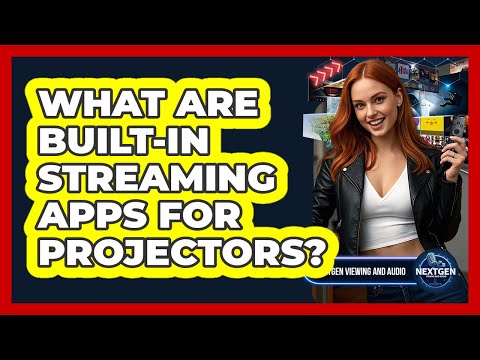 What Are Built-In Streaming Apps For Projectors?