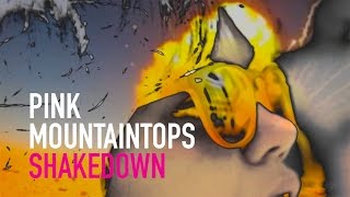 Pink Mountaintops "SHAKEDOWN"