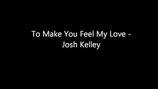 To Make You Feel My Love   Josh Kelley