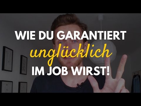 3 Tipps wie du GARANTIERT unglücklich in deinem Job wirst!
