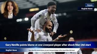 Gary Neville points blame at one Liverpool player after shock Man Utd start