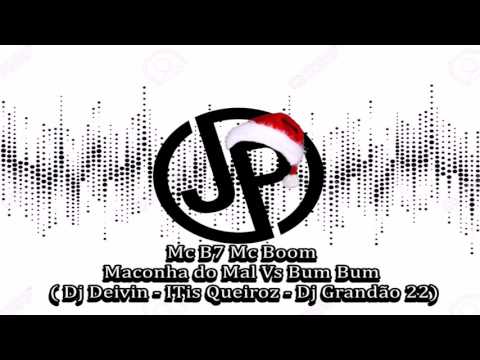 Mc B7 -Mc Boom - Maconha do Mal Vs Bum Bum ( Dj Deivin - ITis Queiroz - Dj Grandão 22)