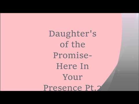 Daughter's of the Promise-Here In Your Presence Pt.2