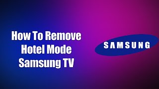 How To Remove Hotel Mode Samsung TV