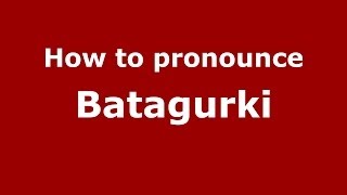 How to pronounce Batagurki