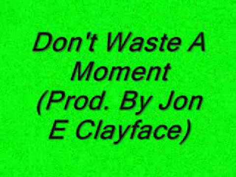 Ten Dixon & Jon E Clayface - Don't Waste A Moment (Prod. By Jon E Clayface)