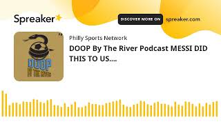 DOOP By The River Podcast MESSI DID THIS TO US....