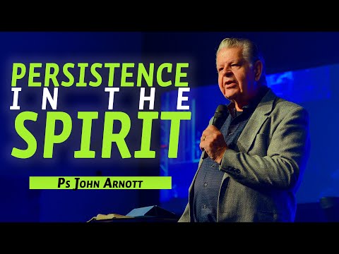 Persistence in the Spirit // John Arnott from Catch the Fire Toronto
